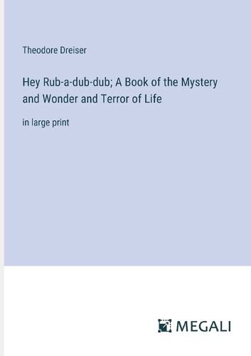 Cover image for Hey Rub-a-dub-dub; A Book of the Mystery and Wonder and Terror of Life