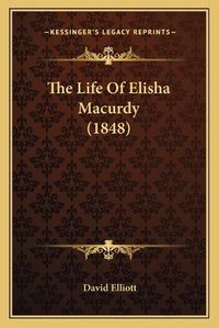 Cover image for The Life of Elisha Macurdy (1848)