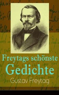 Cover image for Freytags sch nste Gedichte: Der polnische Bettler + Die Krone + Albrecht D rer + Der S nger des Waldes + Der Tanzb r + Ein Kindertraum + Junker Gotthelf Habenichts + Der stille Trinker...