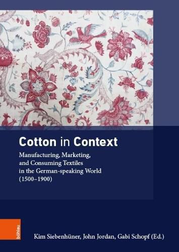 Cover image for Cotton in Context: Manufacturing, Marketing, and Consuming Textiles in the German-speaking World (1500 -- 1900)