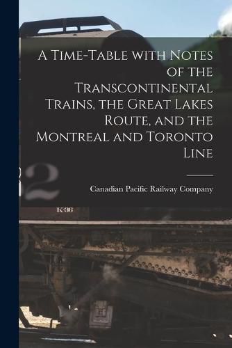 Cover image for A Time-table With Notes of the Transcontinental Trains, the Great Lakes Route, and the Montreal and Toronto Line [microform]