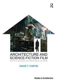 Cover image for Architecture and Science-Fiction Film: Philip K. Dick and the Spectacle of Home