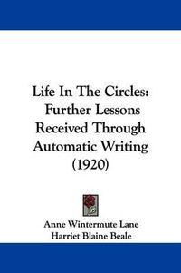 Cover image for Life in the Circles: Further Lessons Received Through Automatic Writing (1920)