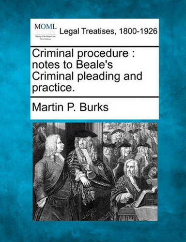 Cover image for Criminal Procedure: Notes to Beale's Criminal Pleading and Practice.