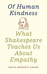 Cover image for Of Human Kindness: What Shakespeare Teaches Us About Empathy