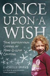 Cover image for Once Upon A Wish: True Inspirational Stories of Make-A-Wish Children