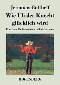 Cover image for Wie Uli der Knecht glucklich wird: Eine Gabe fur Dienstboten und Meisterleute