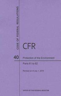 Cover image for Code of Federal Regulations Title 40, Protection of Environment, Parts 61-62, 2014