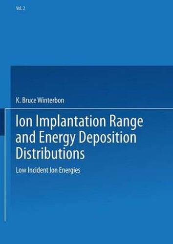 Cover image for Ion Implantation Range and Energy Deposition Distributions: Volume 2: Low Incident Ion Energies