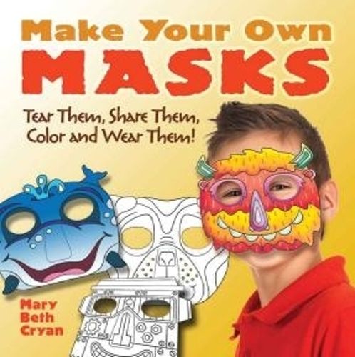 Cover image for Make Your Own Masks: Tear Them, Share Them, Color and Wear Them!