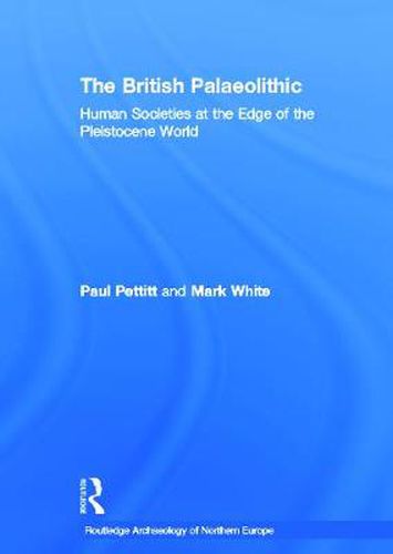 Cover image for The British Palaeolithic: Human Societies at the Edge of the Pleistocene World