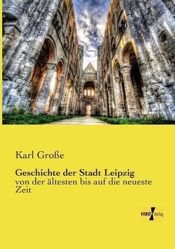 Geschichte der Stadt Leipzig: von der altesten bis auf die neueste Zeit