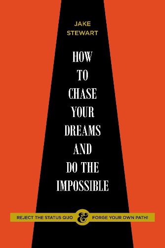 Cover image for How to Chase Your Dreams and Do the Impossible: Reject the Status Quo & forge Your Own Path!