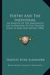 Cover image for Poetry and the Individual: An Analysis of the Imaginative Life in Relation to the Creative Spirit in Man and Nature (1906)