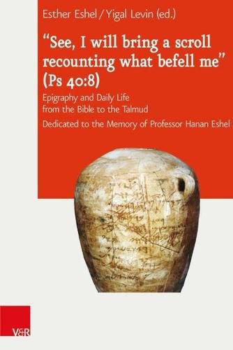 Cover image for See, I will bring a scroll recounting what befell me (Ps 40:8): Epigraphy and Daily Life from the Bible to the Talmud