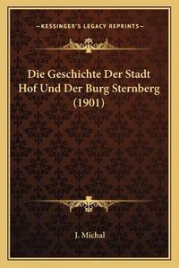 Cover image for Die Geschichte Der Stadt Hof Und Der Burg Sternberg (1901)