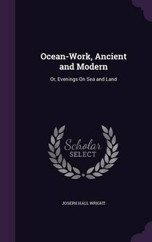 Cover image for Ocean-Work, Ancient and Modern: Or, Evenings on Sea and Land