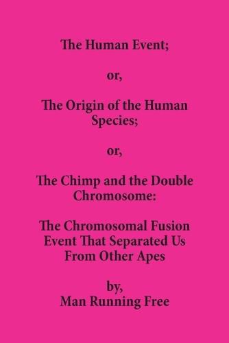 Cover image for The Human Event; or, The Origin of the Human Species; or, The Chimp and the Double Chromosome: The Chromosomal Fusion Event that Separated Us From Other Apes