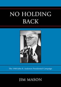 Cover image for No Holding Back: The 1980 John B. Anderson Presidential Campaign