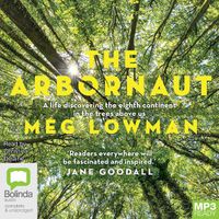 Cover image for The Arbornaut: A Life Discovering the Eighth Continent in the Trees Above Us