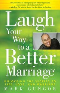 Cover image for Laugh Your Way to a Better Marriage: Unlocking the Secrets to Life, Love, and Marriage
