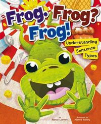 Cover image for Frog. Frog? Frog!: Understanding Sentence Types