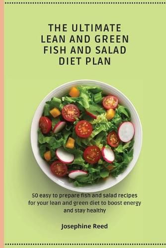 Cover image for The Ultimate Lean and Green Fish and Salad Diet Plan: 50 easy to prepare fish and salad recipes for your lean and green diet to boost energy and stay healthy