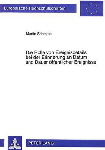 Die Rolle Von Ereignisdetails Bei Der Erinnerung an Datum Und Dauer Oeffentlicher Ereignisse: Zur Funktion Von Erinnerungserfahrungen Bei Der Zeitlichen Verortung Von Begebenheiten