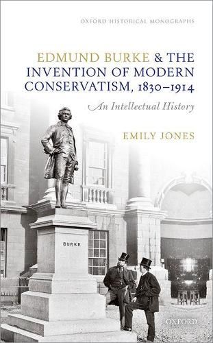 Cover image for Edmund Burke and the Invention of Modern Conservatism, 1830-1914: An Intellectual History