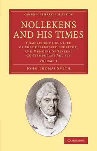 Nollekens and his Times: Comprehending a Life of that Celebrated Sculptor, and Memoirs of Several Contemporary Artists