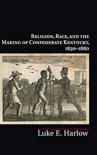 Cover image for Religion, Race, and the Making of Confederate Kentucky, 1830-1880