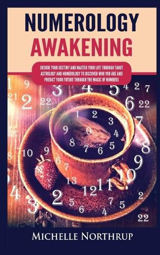 Cover image for Numerology Awakening: Decode Your Destiny and Master Your Life through Tarot, Astrology and Numerology to Discover Who You Are and Predict Your Future through the Magic of Numbers