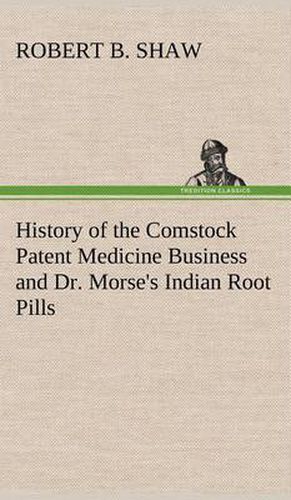 Cover image for History of the Comstock Patent Medicine Business and Dr. Morse's Indian Root Pills