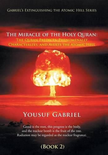 Cover image for Gabriel's Extinguishing the Atomic Hell Series: The Miracle of the Holy Quran: The Quran Predicts, Phenomenally Characterizes, and Averts the Atomic Hell (Book 2)