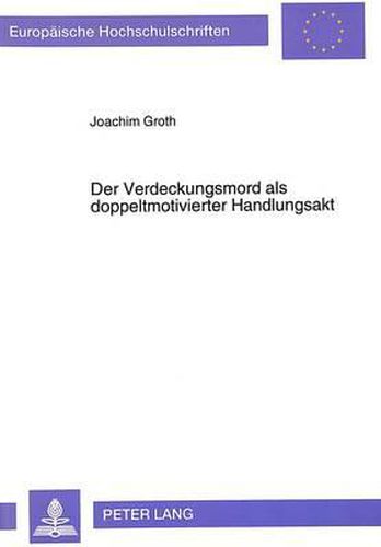 Cover image for Der Verdeckungsmord ALS Doppeltmotivierter Handlungsakt: Ein Beitrag Zur Abgrenzung Des Verdeckungsmordes Vom Verdeckungstotschlag