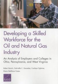 Cover image for Developing a Skilled Workforce for the Oil and Natural Gas Industry: An Analysis of Employers and Colleges in Ohio, Pennsylvania, and West Virginia