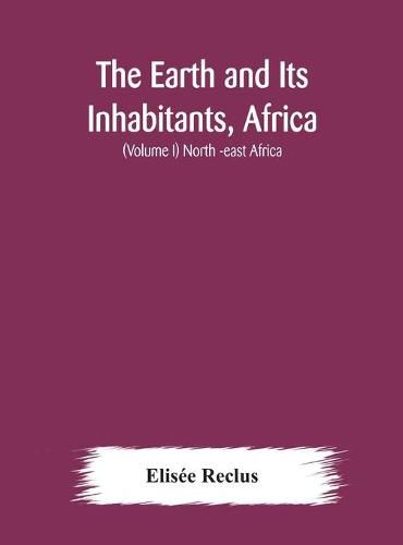 The Earth and Its Inhabitants, Africa: (Volume I) North -east Africa