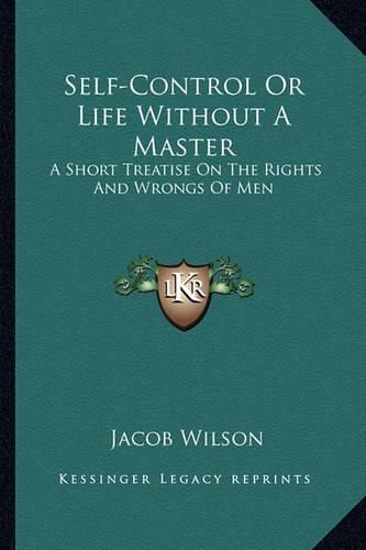 Cover image for Self-Control or Life Without a Master: A Short Treatise on the Rights and Wrongs of Men