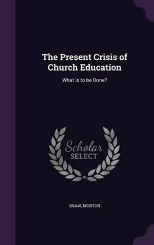 Cover image for The Present Crisis of Church Education: What Is to Be Done?
