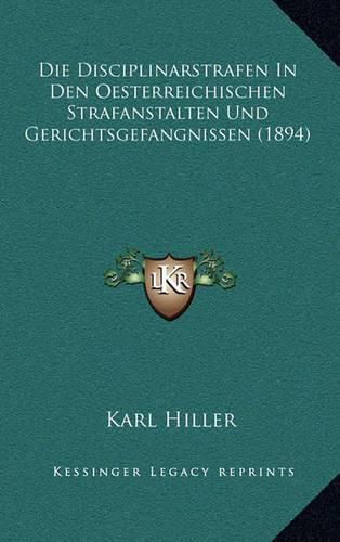 Cover image for Die Disciplinarstrafen in Den Oesterreichischen Strafanstalten Und Gerichtsgefangnissen (1894)