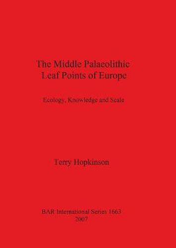 Cover image for The Middle Palaeolithic Leaf Points of Europe: Ecology, Knowledge and Scale