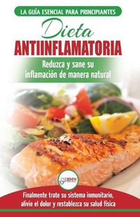 Cover image for Dieta antiinflamatoria: Guia para principiantes para curar naturalmente su inflamacion, tratar el sistema inmune, aliviar el dolor (Libro en espanol / ... Diet Spanish Book) (Spanish Edition)