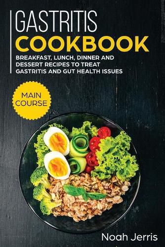 Gastritis Cookbook: MAIN COURSE - Breakfast, Lunch, Dinner and Dessert Recipes to Treat Gastritis and GUT Health Issues