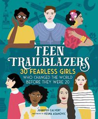 Cover image for Teen Trailblazers: 30 Fearless Girls Who Changed the World Before They Were 20