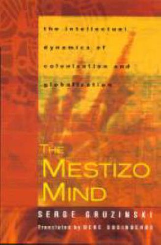 Cover image for The Mestizo Mind: The Intellectual Dynamics of Colonization and Globalization