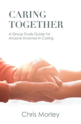 Cover image for Caring Together: A Group Study Guide for Anyone Involved in Caring