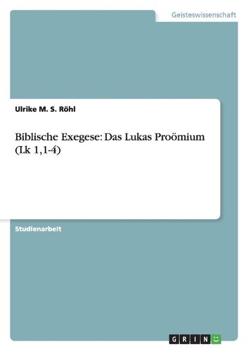 Cover image for Biblische Exegese: Das Lukas Prooemium (Lk 1,1-4)