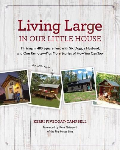 Cover image for Living Large in Our Little House, 1: Thriving in 480 Square Feet with Six Dogs, a Husband, and One Remote--Plus More Stories of How You Can Too