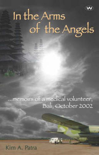 Cover image for In the Arms of the Angels: Memoirs of a Medical Volunteer, Bali, October 2002