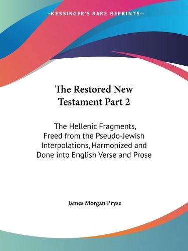 Cover image for Restored New Testament: The Hellenic Fragments, Freed from the Pseudo-Jewish Interpolations, Harmonized, and Done into English Verse and Prose 1925 (v